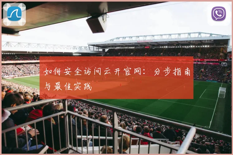 如何安全访问云开官网：分步指南与最佳实践